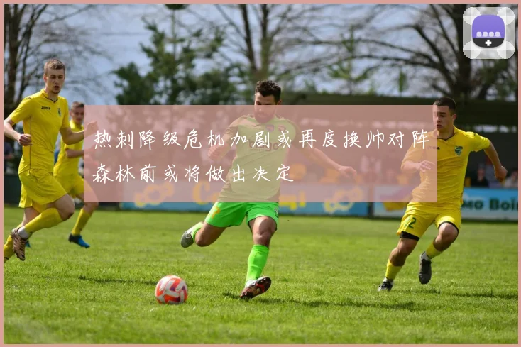 热刺降级危机加剧或再度换帅对阵森林前或将做出决定