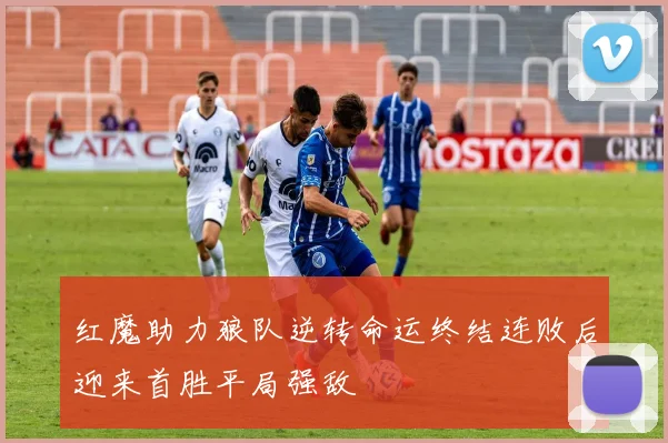 红魔助力狼队逆转命运终结连败后迎来首胜平局强敌
