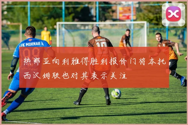 热那亚向利雅得胜利报价门将本托西汉姆联也对其表示关注