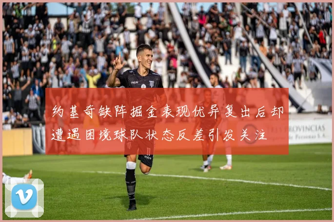 约基奇缺阵掘金表现优异复出后却遭遇困境球队状态反差引发关注